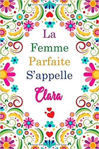 okumak La F Parfaite S&#39;appelle Clara: Carnet personnel pour les femmes s&#39;appelle Clara / 6 x 9 - 110 pages