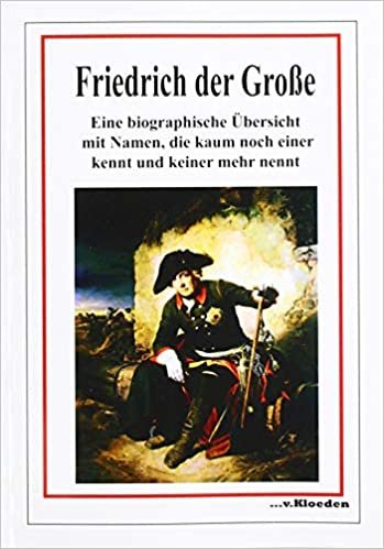 okumak Friedrich der Große: Eine biografische Übersicht mit Namen, die kaum noch einer kennt und keiner mehr nennt