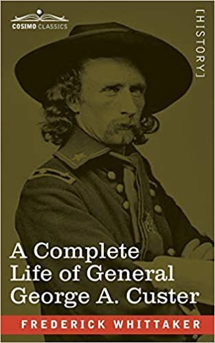 okumak A Complete Life of General George A. Custer: Major-General of Volunteers; Brevet Major-General, U.S. Army; and Lieutenant-Colonel, Seventh U.S. Cavalry