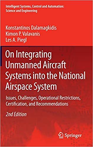 okumak On Integrating Unmanned Aircraft Systems Into the National Airspace System: Issues, Challenges, Operational Restrictions, Certification, and Recommend ... and Automation: Science and Engineering)