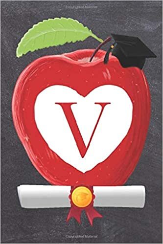 okumak V: Teachers Apple And White Heart Scroll Diploma And Cap Initial Monogram Letter V Personalized 6&quot; x 9&quot; Blank Lined Journal / Notebook to say ... on your Success! To Students And Graduates.