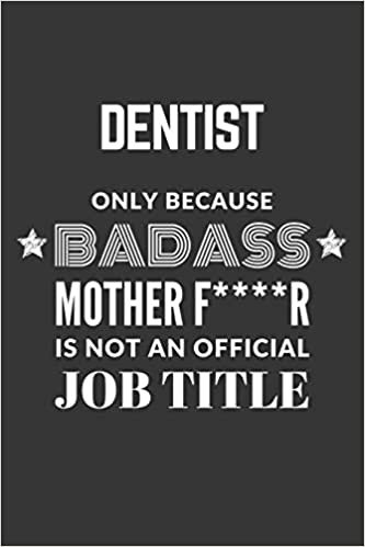 okumak Dentist Only Because Badass Mother F****R Is Not An Official Job Title Notebook: Lined Journal, 120 Pages, 6 x 9, Matte Finish