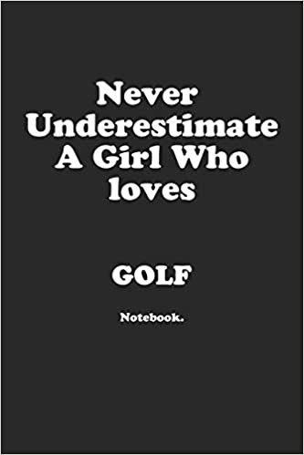 Never Underestimate A Girl Who Loves Golf.: Notebook