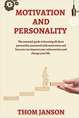 okumak Motivation and Personality: The Essential Guide to Learning All About Personality Associated With Motivation and How You Can Improve Your Subconscious and Change Your Life.