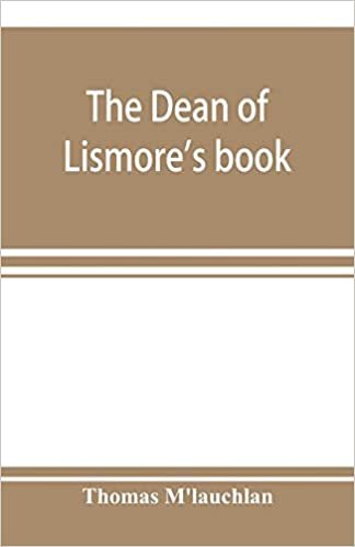okumak The Dean of Lismore&#39;s book; a selection of ancient Gaelic poetry from a manuscript collection made by Sir James M&#39;Gregor, dean of Lismore, in the beginning of the sixteenth century