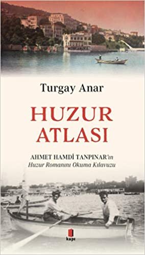 okumak Huzur Atlası: Ahmet Hamdi Tanpınar’ın Huzur Romanını Okuma Atlası