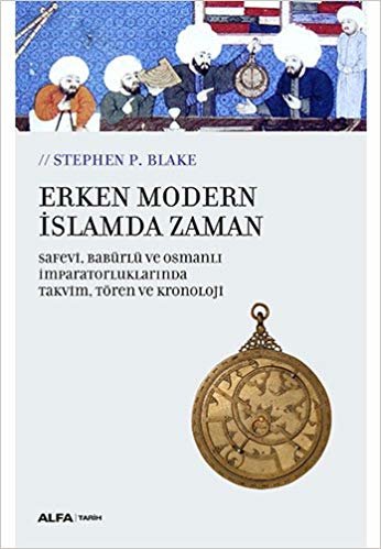 okumak Erken Modern İslamda Zaman: Safevi, Babürlü ve Osmanlı İmparatorluklarında Takvim, Tören ve Kronoloji