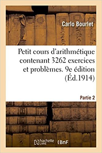 okumak Bourlet-C: Petit Cours d&#39;Arithm tique Contenant 3262 Ex: Partie 2. Classes préparatoires et élémentaires de l&#39;enseignement secondaire. 9e édition (Sciences)