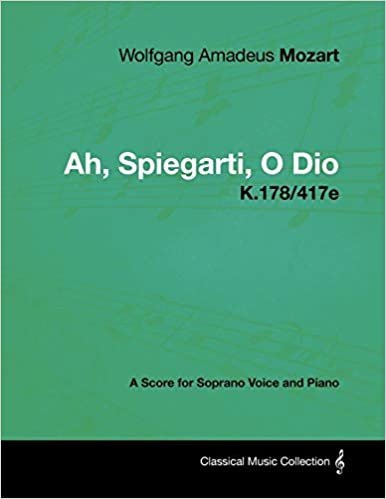 okumak Wolfgang Amadeus Mozart - Ah, Spiegarti, O Dio - K.178/417e - A Score for Soprano Voice and Piano