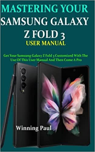 okumak MASTERING YOUR SAMSUNG GALAXY Z FOLD 3 USER MANUAL: Get Your Samsung Galaxy Z Fold 3 Customized With The Use Of This User Manual And Then Come A Pro