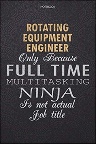 okumak Lined Notebook Journal Rotating Equipment Engineer Only Because Full Time Multitasking Ninja Is Not An Actual Job Title Working Cover: High ... Pages, Finance, Journal, Work List, 6x9 inch