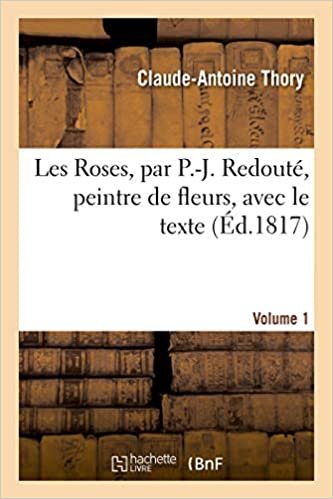 okumak Les Roses, par P.-J. Redouté, peintre de fleurs, avec le texte. Volume 1 (Généralités)