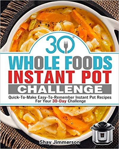 okumak 30 Whole Foods Instant Pot Challenge: Quick-To-Make Easy-To-Remember Instant Pot Recipes For Your 30-Day Challenge