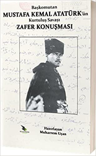 okumak Başkomutan Mustafa Kemal Atatürk’ün Kurtuluş Savaşı Zafer Konuşması