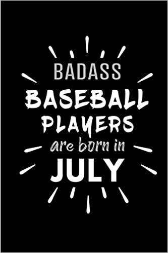 okumak Badass Baseball Players Are Born In July: Blank Lined Funny Baseball Player Journal Notebooks Diary as Birthday, Welcome, Farewell, Appreciation, ... ( Alternative to B-day present card )