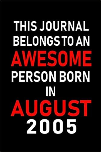 okumak This Journal belongs to an Awesome Person Born in August 2005: Blank Lined Born In August with Birth Year Journal Notebooks Diary as Appreciation, ... gifts. ( Perfect Alternative to B-day card )