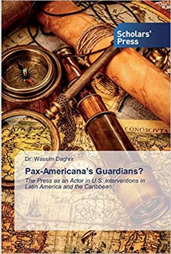 okumak Pax-Americana’s Guardians?: The Press as an Actor in U.S. Interventions in Latin America and the Caribbean