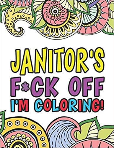 okumak Janitor&#39;s F*ck Off I&#39;m Coloring | A Totally Irreverent Adult Coloring Book Gift For Swearing Like A Custodian | Holiday Gift &amp; Birthday Present For ... | Janitorial Staff | Sanitation Engineer |