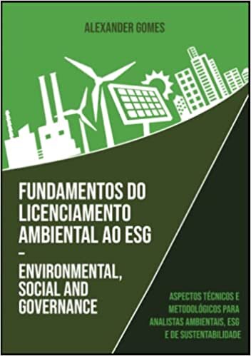 Fundamentos do Licenciamento Ambiental ao ESG – Environmental, Social and Governance: Aspectos Técnicos e Metodológicos para Analistas Ambientais, ESG e de Sustentabilidade (Portuguese Edition)