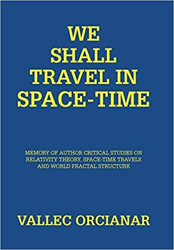 okumak We Will Travel in Space Time: Memory of the Author&#39;s Critical Studies on Special Relativity Theory and Space Time Travels