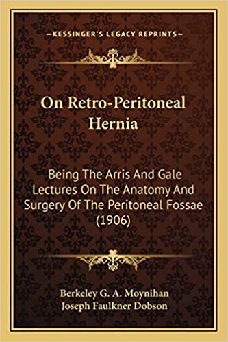 okumak On Retro-Peritoneal Hernia: Being The Arris And Gale Lectures On The Anatomy And Surgery Of The Peritoneal Fossae (1906)