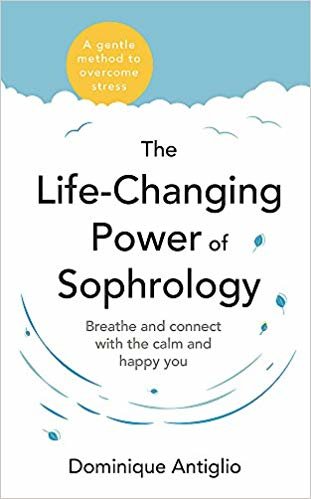 The Life-Changing Power of Sophrology: A practical guide to reducing stress and living up to your full potential