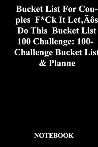 okumak Bucket List For Couples  F*Ck It Let’s Do This  Bucket List 100 Challenge: 100-Challenge Bucket List &amp; Planner: Gratitude Notebook / Gratitude Journal Gift, 118 Pages, 6x9, Soft Cover, Matte Finish