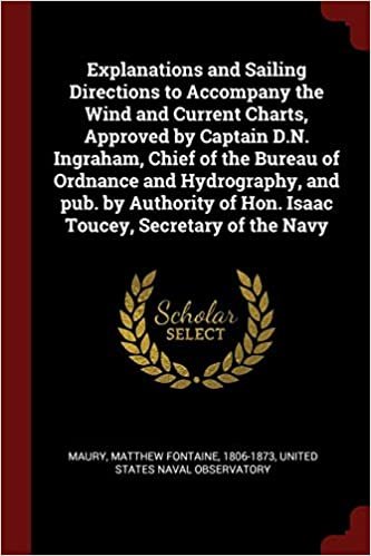 okumak Explanations and Sailing Directions to Accompany the Wind and Current Charts, Approved by Captain D.N. Ingraham, Chief of the Bureau of Ordnance and ... of Hon. Isaac Toucey, Secretary of the Navy