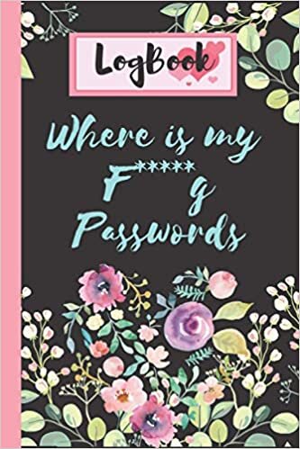 okumak Where is my f*****g passwords: Personal Internet and Password Keeper and Organizer for Usernames password book, my account is locked, wtf is my ... Blank Pages, 6x9 Inches matte Finish cover
