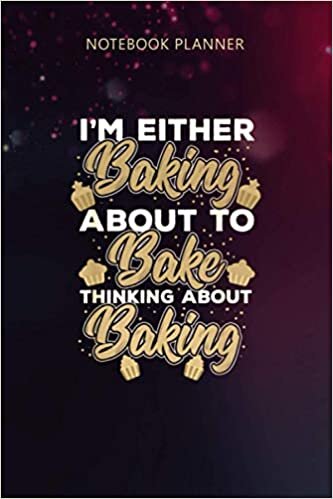 okumak Notebook Planner I m Baking about to Bake or thinking about Baking: Planning, Hourly, Hour, Meal, Bill, Do It All, 114 Pages, 6x9 inch