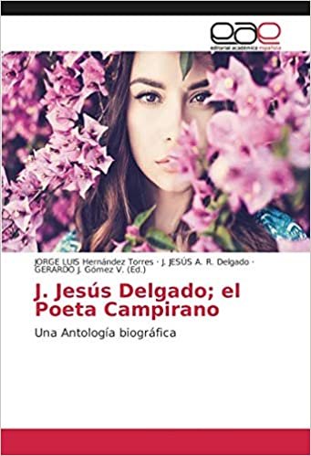 okumak J. Jesús Delgado; el Poeta Campirano: Una Antología biográfica