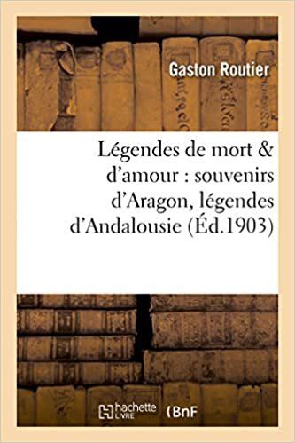 okumak Légendes de mort   d&#39;amour: souvenirs d&#39;Aragon, légendes d&#39;Andalousie (Litterature)