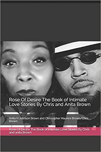 okumak Rose Of Desire The Book of Intimate Love Stories By Chris and anita Brown: Anita H Johnson Brown and Christopher Maurice Brown/Chris Brown: 1
