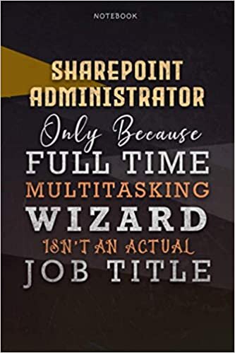 okumak Lined Notebook Journal Sharepoint Administrator Only Because Full Time Multitasking Wizard Isn&#39;t An Actual Job Title Working Cover: Organizer, 6x9 ... Goals, Over 110 Pages, Personal, A Blank