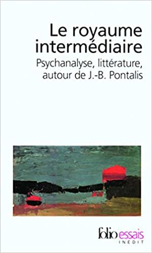 okumak Le royaume intermediaire: Psychanalyse, littérature, autour de J.-B. Pontalis (Folio Essais)