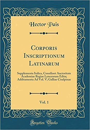 okumak Corporis Inscriptionum Latinarum, Vol. 1: Supplementa Italica, Consilioet Auctoritate Academiae Regiae Lynceorum Edita; Additamenta Ad Vol. V; Galliae Cisalpinae (Classic Reprint)