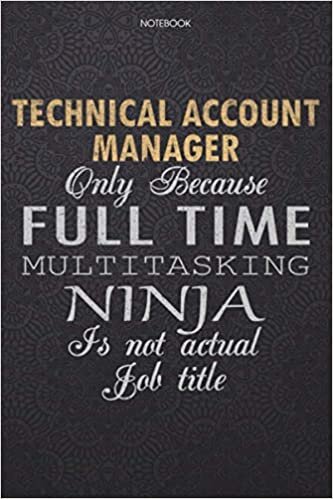 okumak Lined Notebook Journal Technical Account Manager Only Because Full Time Multitasking Ninja Is Not An Actual Job Title Working Cover: Journal, 6x9 ... 114 Pages, Lesson, Work List, Finance