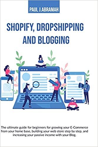 okumak Shopify, Dropshipping and Blogging: The Ultimate Guide for Beginners for Growing Your E-Commerce from Your Home Base, Building Your Web Store Step by ... Your Passive Income with Your Blog. Paul J.