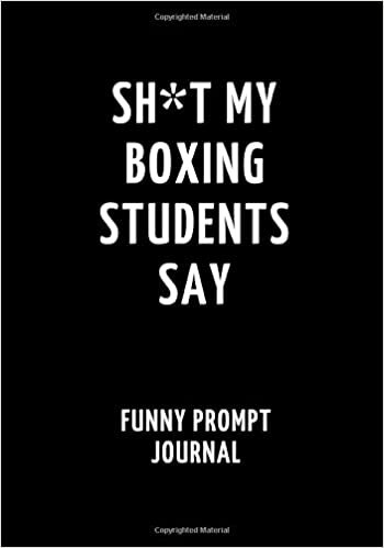 okumak Sh*t My Boxing Students Say: Funny Prompt Journal: Notebook for Boxing Teachers to Write Quotes and Tales, Gift Idea 7&quot;x10&quot; (121 pages)