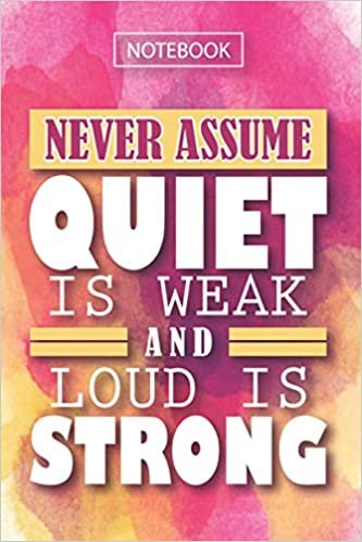 okumak Never Assume Quiet is Weak And Loud is Strong: Notebook Gift for Introverts, Lined Journal Book with motivational quotes for introverts on every page, ... Quotes Inside it, Size 6&quot; x 9&quot;, 152 pages