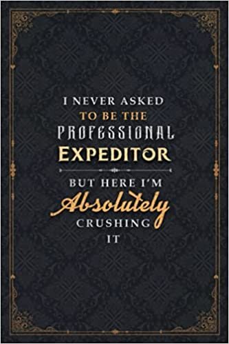okumak Expeditor Notebook Planner - I Never Asked To Be The Professional Expeditor But Here I&#39;m Absolutely Crushing It Jobs Title Cover Journal: To Do List, ... Journal, Goal, Planner, Cute, 6x9 inch, Daily