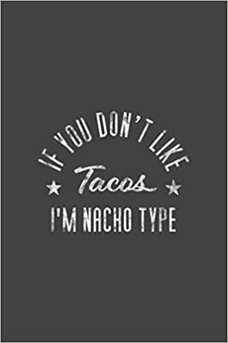 okumak If You Don T Like Tacos I M Nacho Type Funny Foodie: Notebook Planner -6x9 inch Daily Planner Journal, To Do List Notebook, Daily Organizer, 114 Pages