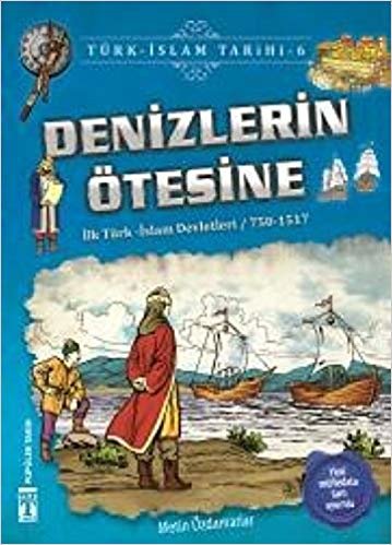 okumak Denizlerin Ötesine / Türk - İslam Tarihi 6: İlk Türk - İslam Devletleri / 750-1517