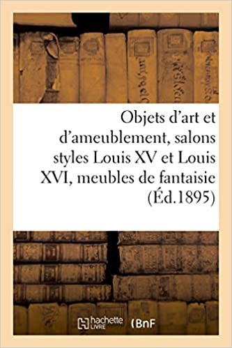 okumak Objets d&#39;art et d&#39;ameublement, salons styles Louis XV et Louis XVI, meubles de fantaisie: tableaux, miniatures, bijoux (Littérature)