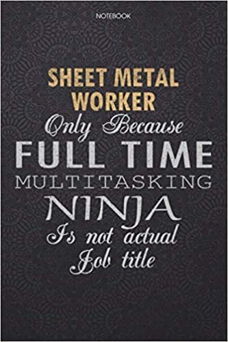 okumak Lined Notebook Journal Sheet Metal Worker Only Because Full Time Multitasking Ninja Is Not An Actual Job Title Working Cover: High Performance, 6x9 ... Pages, Finance, Work List, Journal, Lesson