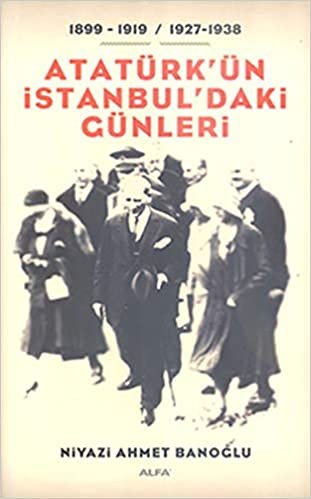okumak Atatürk&#39;ün İstanbul&#39;daki Günleri: 1899 - 1919 / 1927 - 1938
