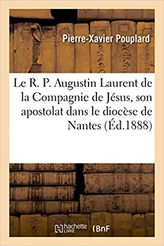 okumak Le R. P. Augustin Laurent de la Compagnie de Jésus, son apostolat dans le diocèse de Nantes (Histoire)