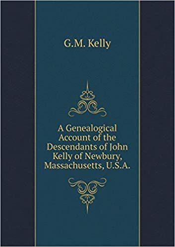 okumak A Genealogical Account of the Descendants of John Kelly of Newbury, Massachusetts, U.S.A