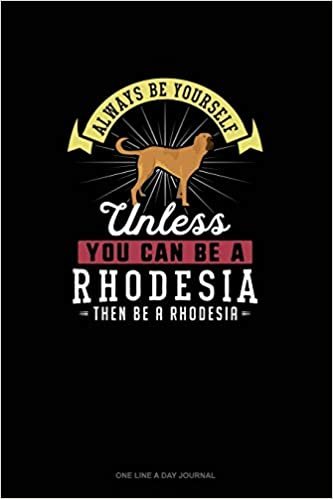 okumak Always Be Yourself Unless You Can Be A Rhodesia Then Be A Rhodesia: One Line A Day Journal