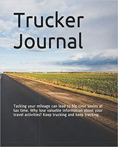 okumak Trucker Journal: Tacking your mileage can lead to big-time savins at tax time. Why lose valueble information about your travel activities? Keep trucking and keep tracking